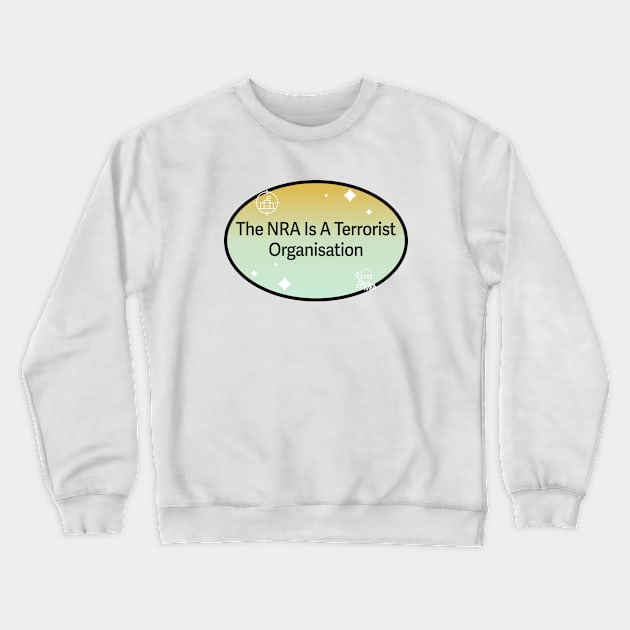 NRA Is A Terrorist Organisation - Gun Control Crewneck Sweatshirt by Football from the Left